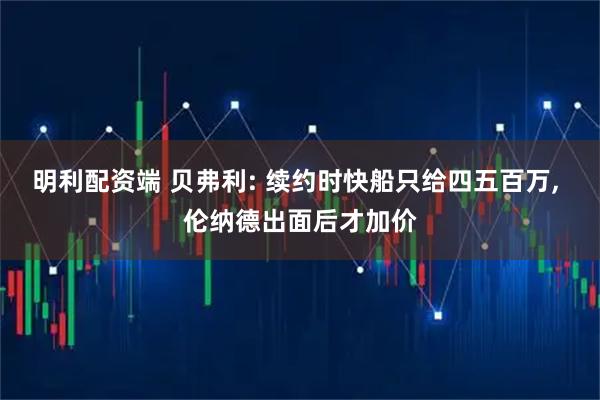 明利配资端 贝弗利: 续约时快船只给四五百万, 伦纳德出面后才加价